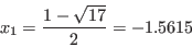 \begin{displaymath}x_{1} = {1 - \sqrt{17}\over 2} = -1.5615\end{displaymath}