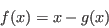 \begin{displaymath}f(x)=x-g(x)\end{displaymath}