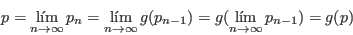 \begin{displaymath}p=\lim_{n\rightarrow \infty} p_{n} = \lim_{n\rightarrow \infty} g(p_{n-1}) = g(\lim_{n\rightarrow \infty} p_{n-1}) = g(p)\end{displaymath}