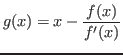 $g(x) = x - \displaystyle{f(x)\over f'(x)}$